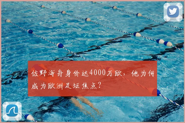 佐野海舟身价达4000万欧，他为何成为欧洲足坛焦点？