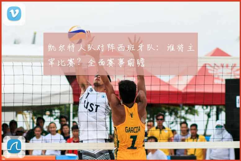 凯尔特人队对阵西班牙队:谁将主宰比赛?全面赛事前瞻